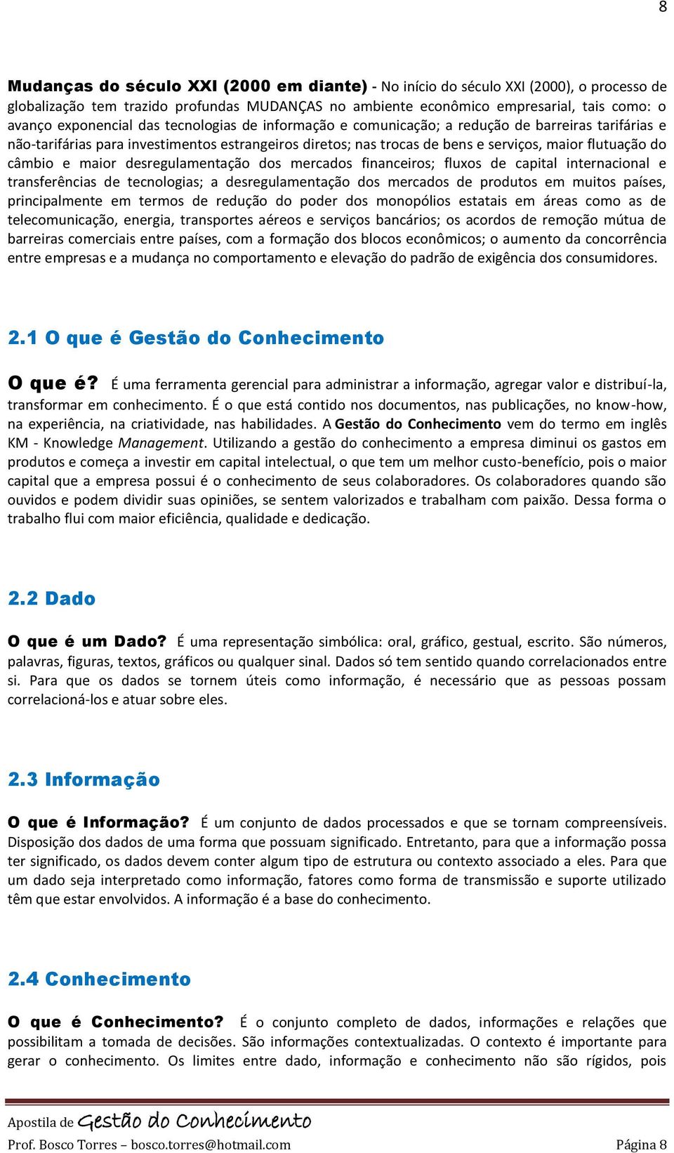 câmbio e maior desregulamentação dos mercados financeiros; fluxos de capital internacional e transferências de tecnologias; a desregulamentação dos mercados de produtos em muitos países,