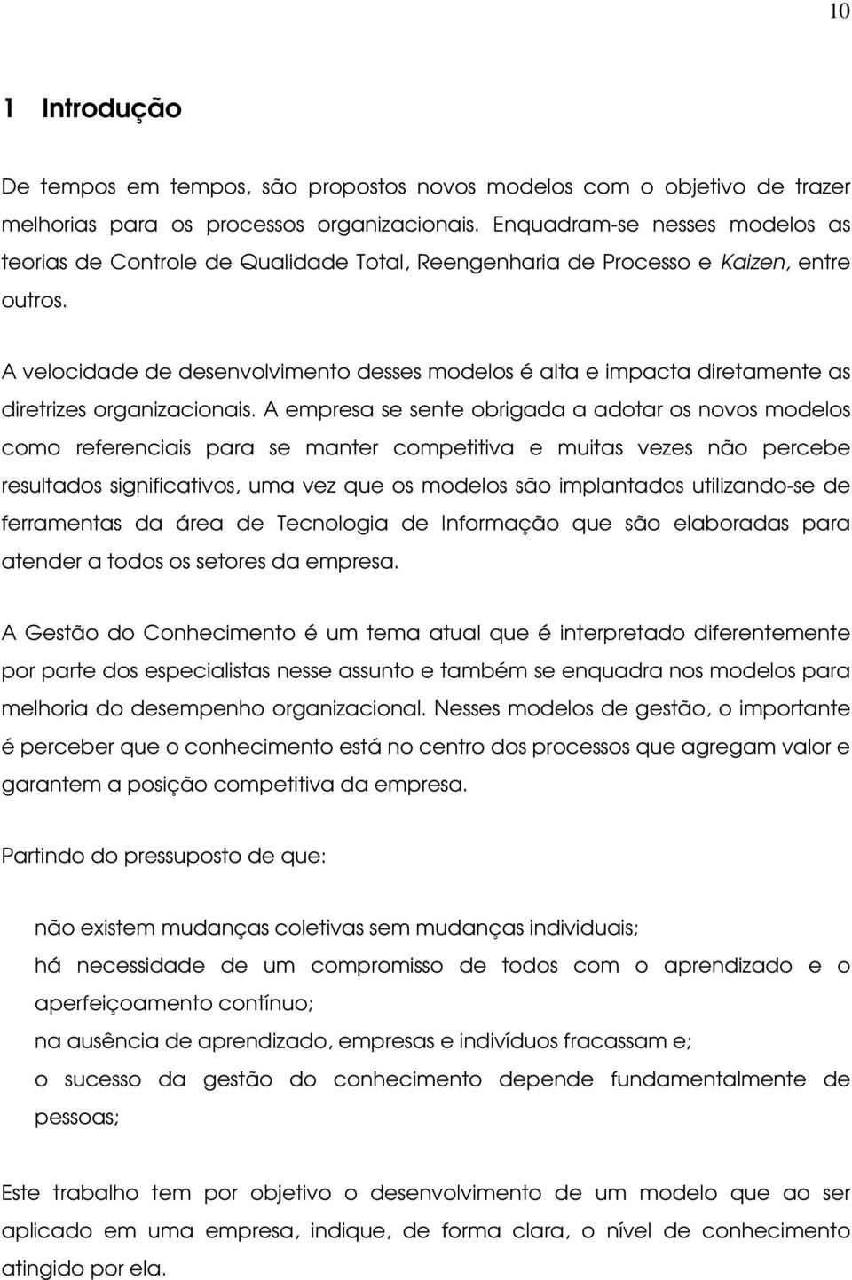 A velocidade de desenvolvimento desses modelos é alta e impacta diretamente as diretrizes organizacionais.