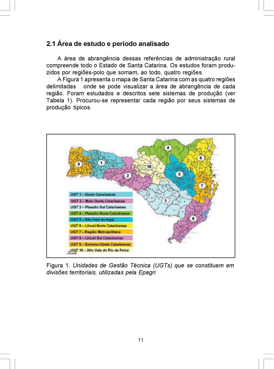 A Figura 1 apresenta o mapa de Santa Catarina com as quatro regiões delimitadas onde se pode visualizar a área de abrangência de cada região.