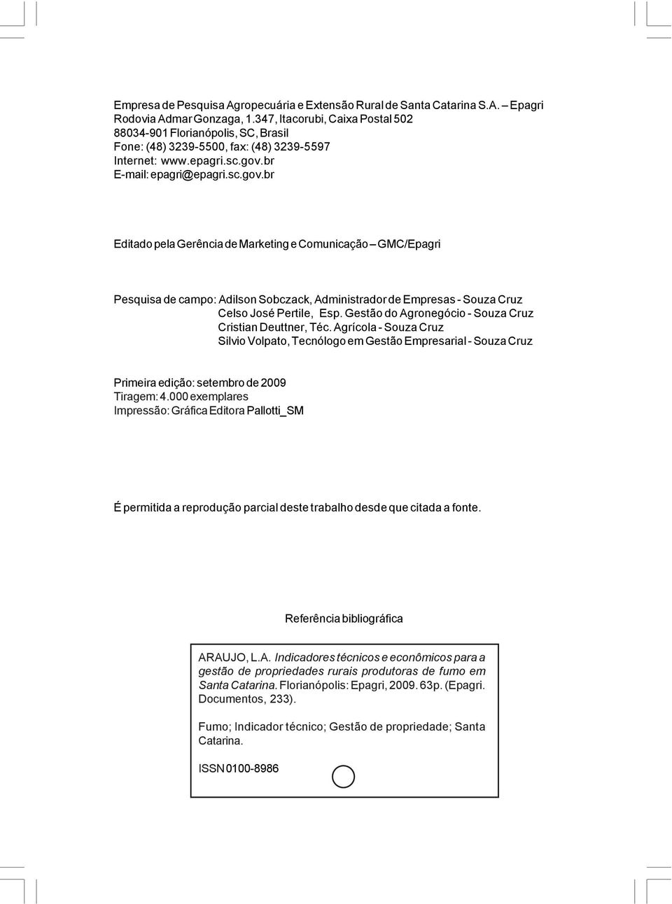 br E-mail: epagri@epagri.sc.gov.br Editado pela Gerência de Marketing e Comunicação GMC/Epagri Pesquisa de campo: Adilson Sobczack, Administrador de Empresas - Souza Cruz Celso José Pertile, Esp.