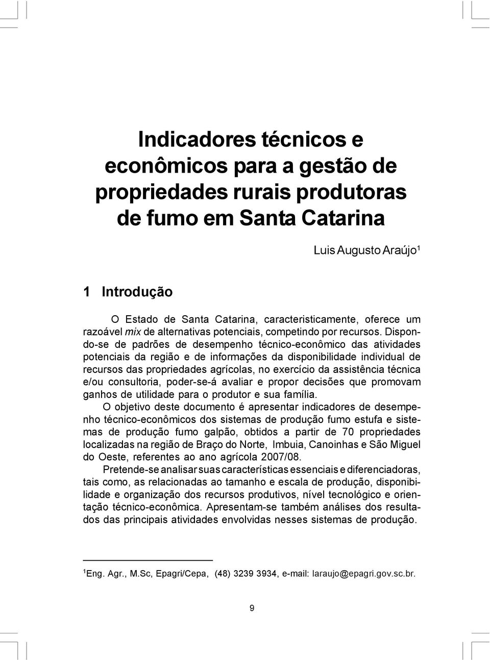 Dispondo-se de padrões de desempenho técnico-econômico das atividades potenciais da região e de informações da disponibilidade individual de recursos das propriedades agrícolas, no exercício da