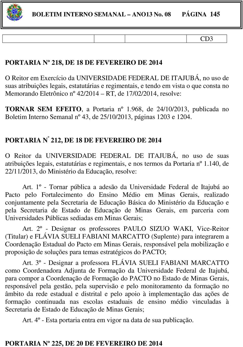 o que consta no Memorando Eletrônico nº 42/2014 RT, de 17/02/2014, resolve: TORNAR SEM EFEITO, a Portaria nº 1.