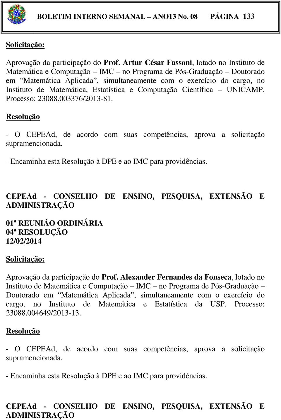 Matemática, Estatística e Computação Científica UNICAMP. Processo: 23088.003376/2013-81. Resolução - O CEPEAd, de acordo com suas competências, aprova a solicitação supramencionada.