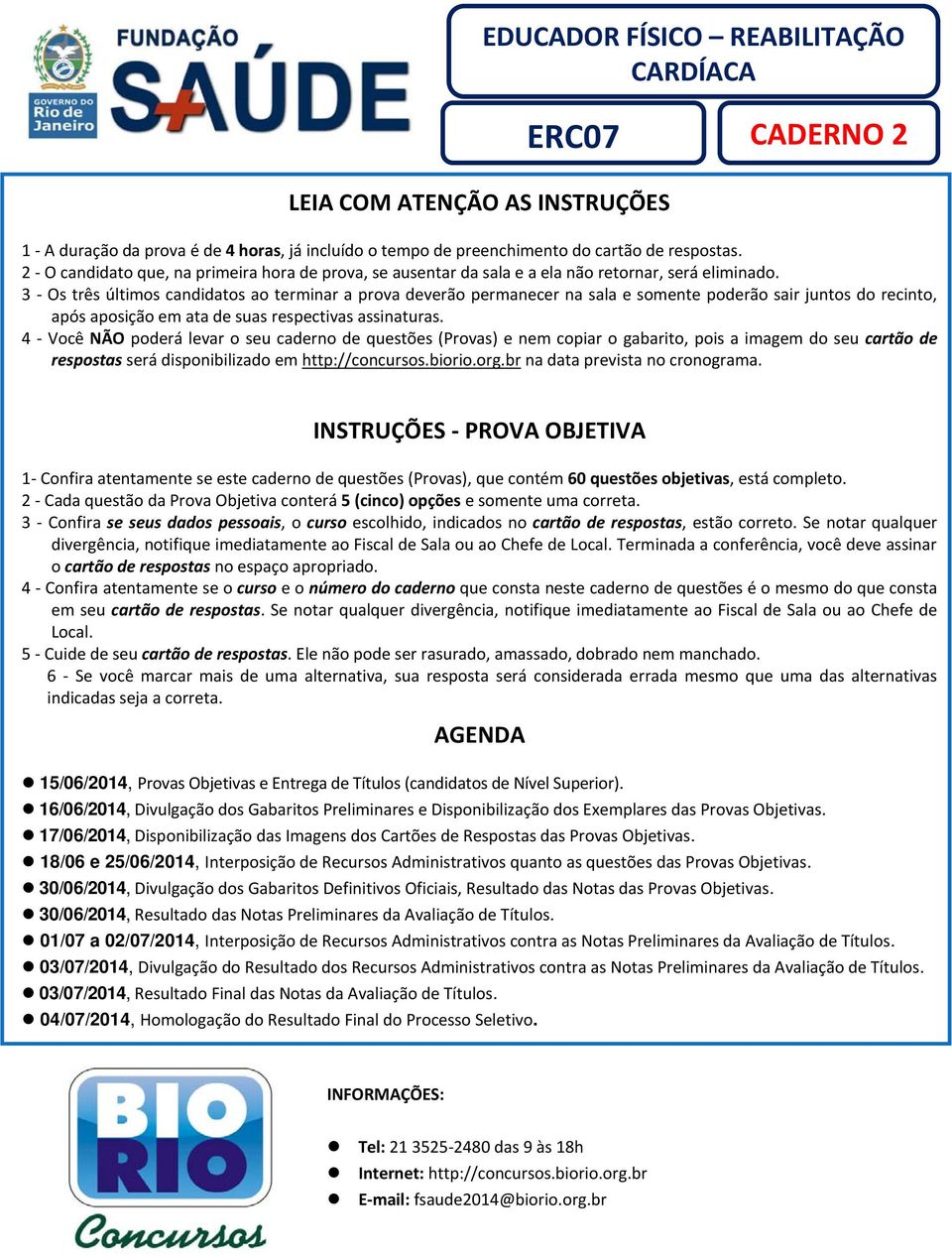 3 - Os três últimos candidatos ao terminar a prova deverão permanecer na sala e somente poderão sair juntos do recinto, após aposição em ata de suas respectivas assinaturas.