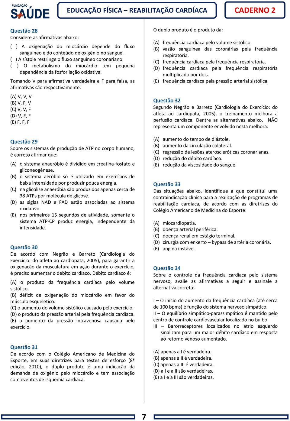 Tomando V para afirmativa verdadeira e F para falsa, as afirmativas são respectivamente: (A) V, V, V (B) V, F, V (C) V, V, F (D) V, F, F (E) F, F, F Questão 29 Sobre os sistemas de produção de ATP no