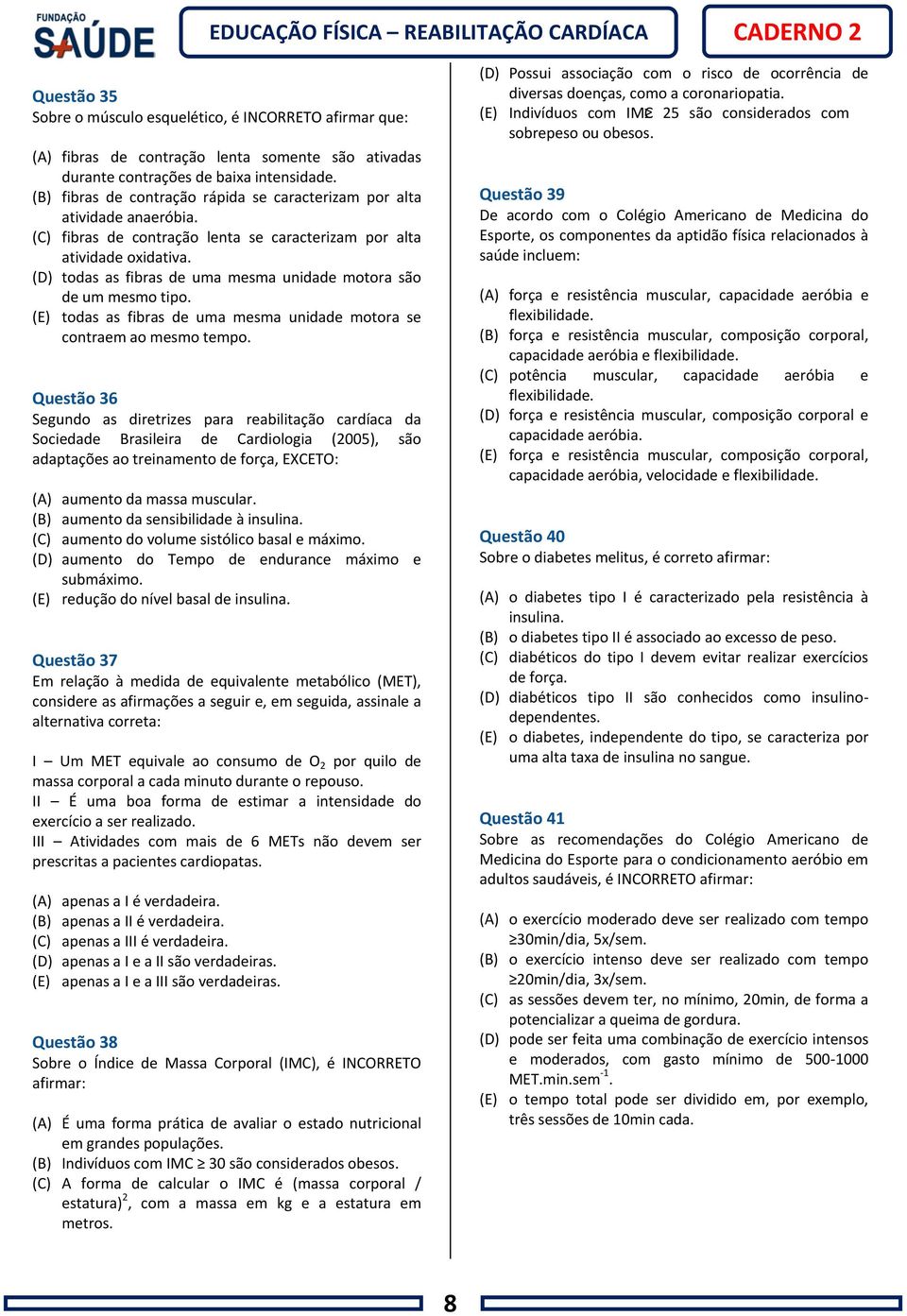 (D) todas as fibras de uma mesma unidade motora são de um mesmo tipo. (E) todas as fibras de uma mesma unidade motora se contraem ao mesmo tempo.