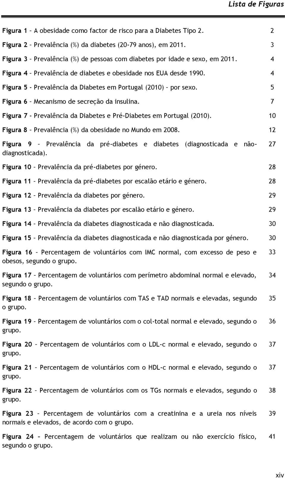 4 Figura 5 - Prevalência da Diabetes em Portugal (2010) por sexo. 5 Figura 6 Mecanismo de secreção da insulina. 7 Figura 7 - Prevalência da Diabetes e Pré-Diabetes em Portugal (2010).