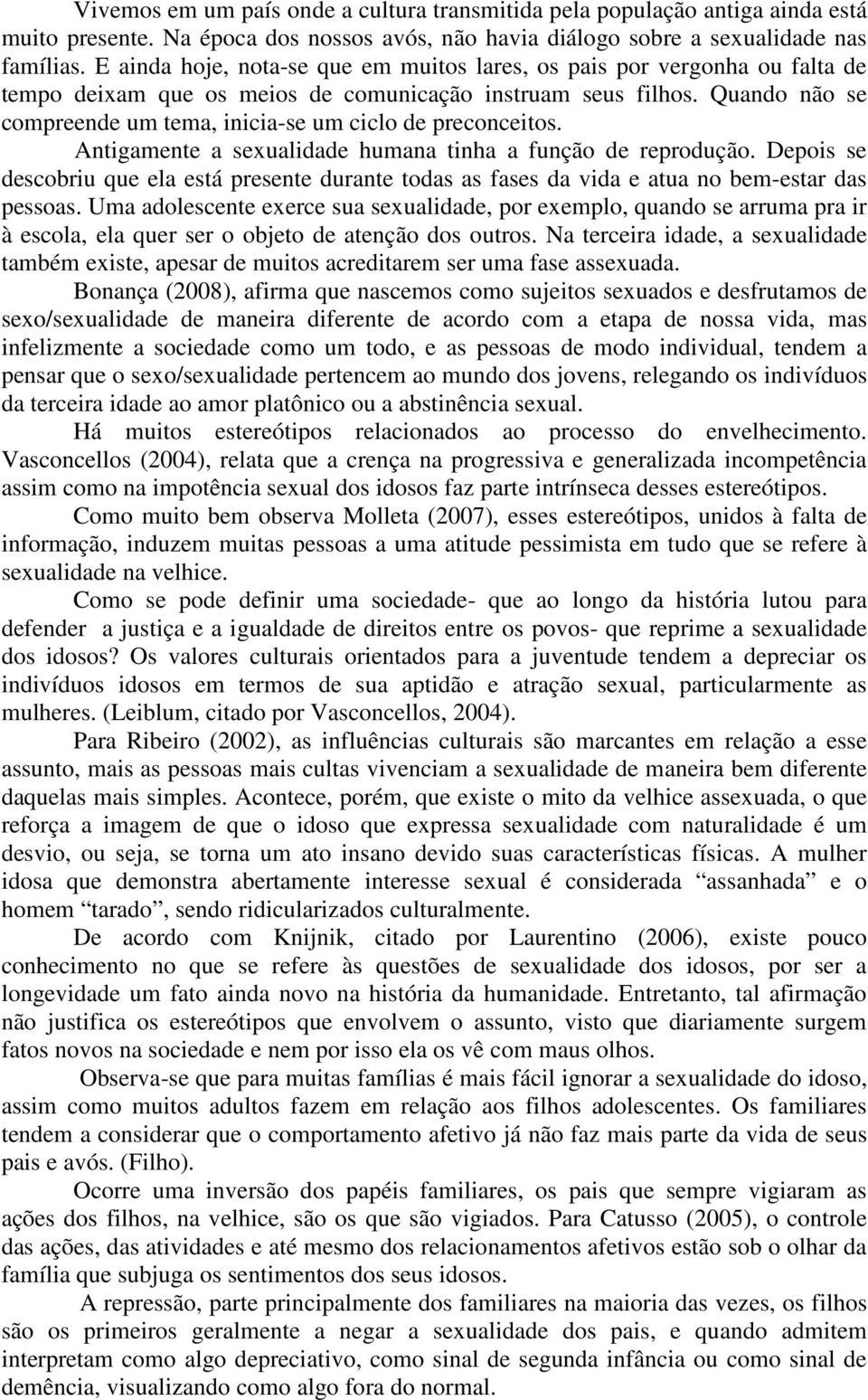 Quando não se compreende um tema, inicia-se um ciclo de preconceitos. Antigamente a sexualidade humana tinha a função de reprodução.