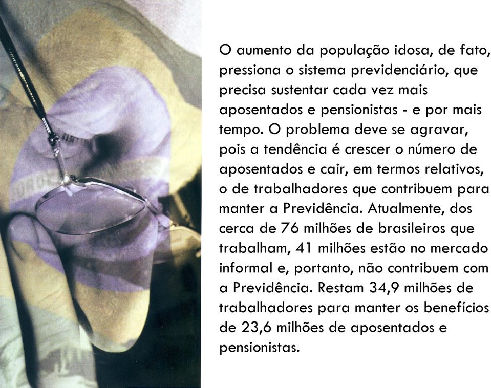 O problema deve se agravar, pois a tendência é crescer o número de aposentados e cair, em termos relativos, o de trabalhadores que contribuem para