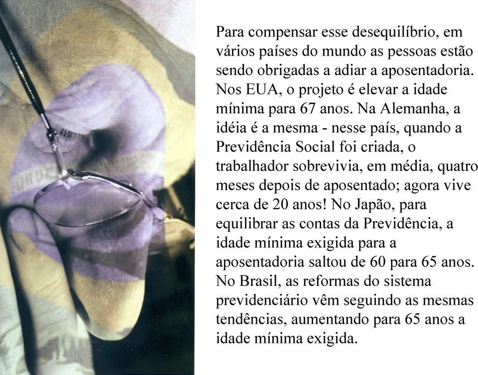 Na Alemanha, a idéia é a mesma - nesse país, quando a Previdência Social foi criada, o trabalhador sobrevivia, em média, quatro meses depois de