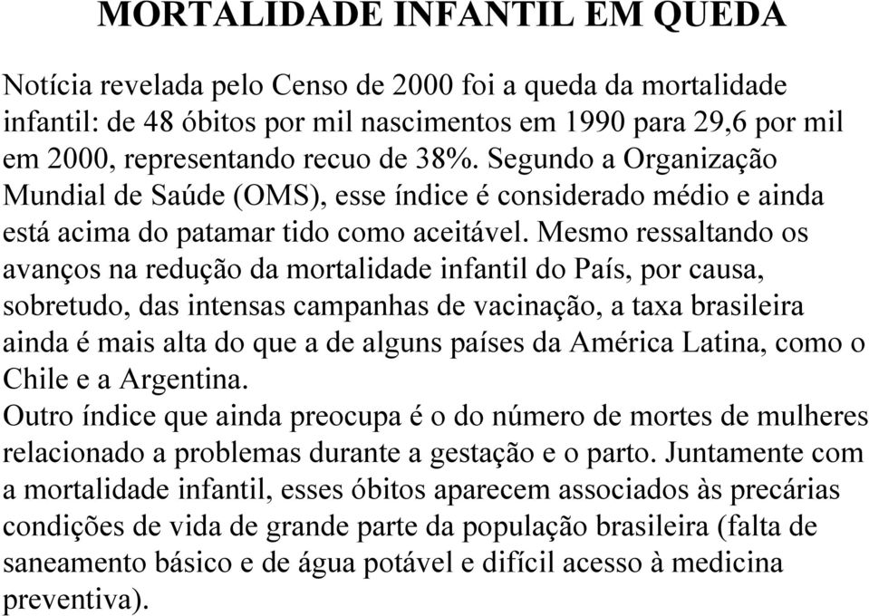 Mesmo ressaltando os avanços na redução da mortalidade infantil do País, por causa, sobretudo, das intensas campanhas de vacinação, a taxa brasileira ainda é mais alta do que a de alguns países da