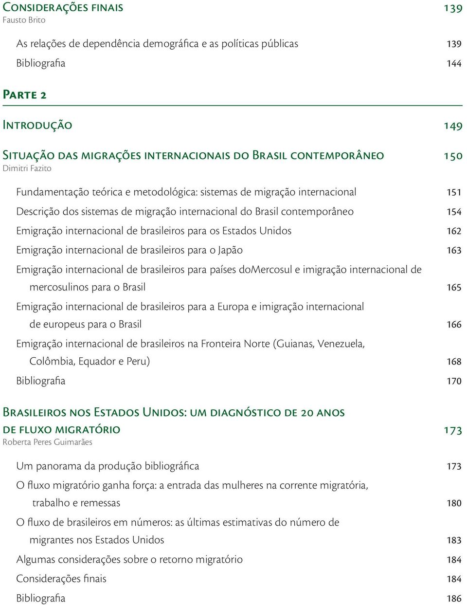 internacional de brasileiros para os Estados Unidos 162 Emigração internacional de brasileiros para o Japão 163 Emigração internacional de brasileiros para países domercosul e imigração internacional