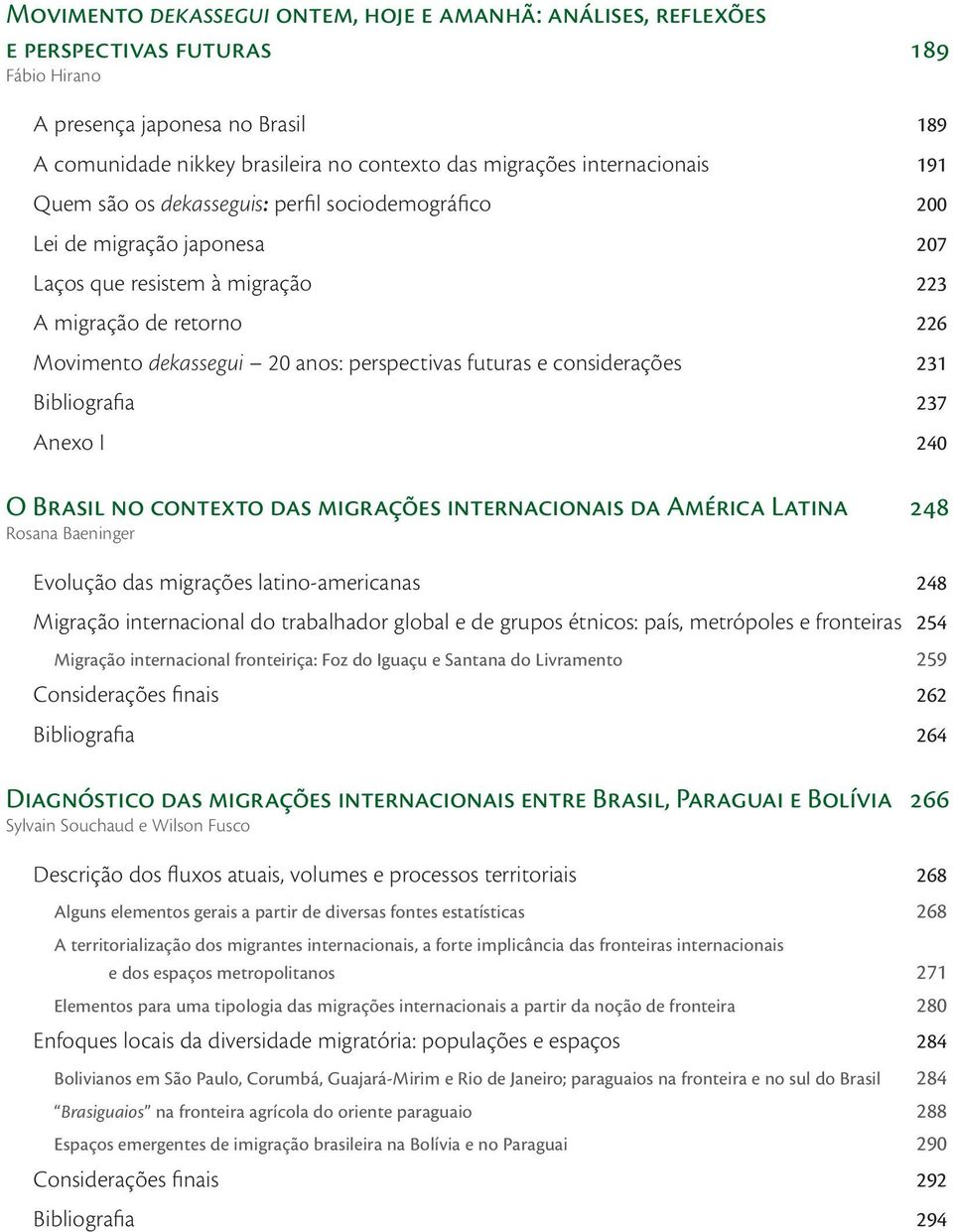 perspectivas futuras e considerações 231 Bibliografia 237 Anexo I 240 O Brasil no contexto das migrações internacionais da América Latina 248 Rosana Baeninger Evolução das migrações latino-americanas