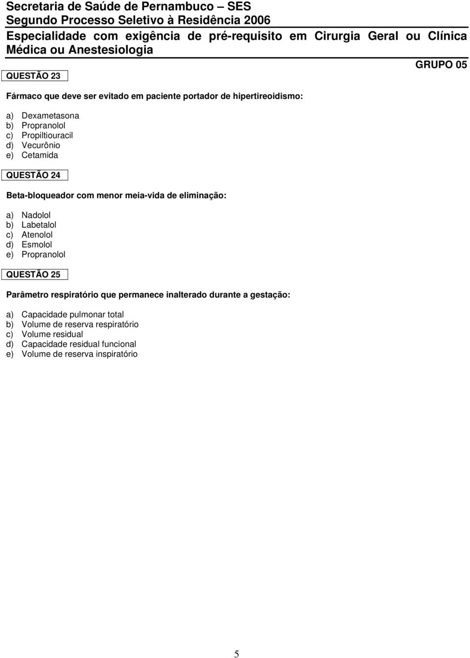 c) Atenolol d) Esmolol e) Propranolol QUESTÃO 25 Parâmetro respiratório que permanece inalterado durante a gestação: a)