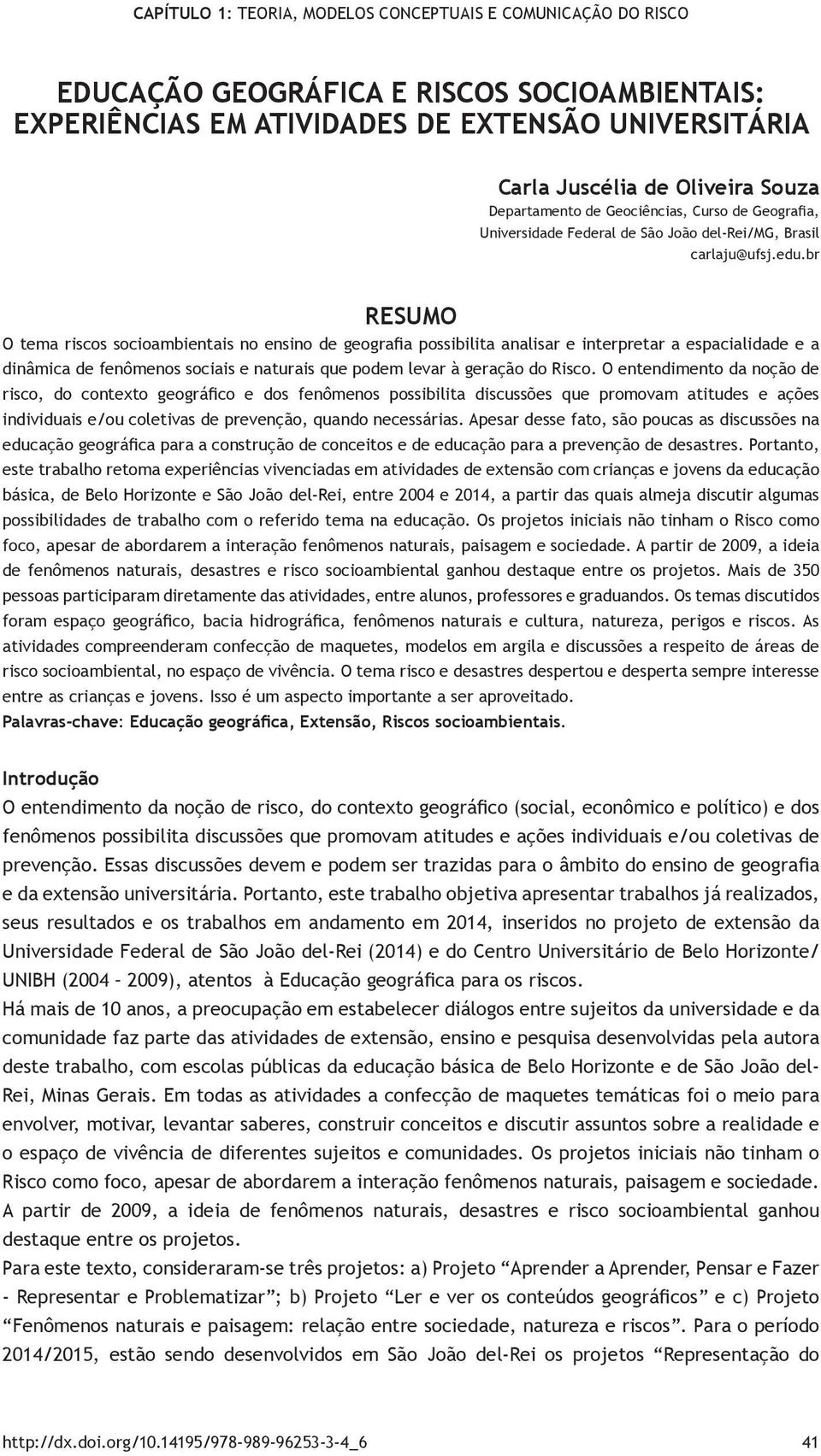 br Resumo O tema riscos socioambientais no ensino de geografia possibilita analisar e interpretar a espacialidade e a dinâmica de fenômenos sociais e naturais que podem levar à geração do Risco.