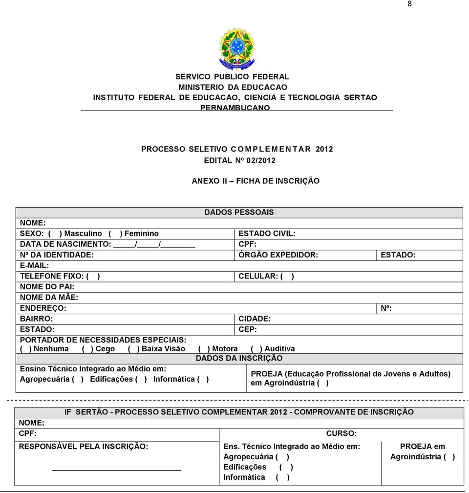 NOME DO PAI: NOME DA MÃE: ENDEREÇO: Nº: BAIRRO: CIDADE: ESTADO: CEP: PORTADOR DE NECESSIDADES ESPECIAIS: ( ) Nenhuma ( ) Cego ( ) Baixa Visão ( ) Motora ( ) Auditiva DADOS DA INSCRIÇÃO Ensino Técnico