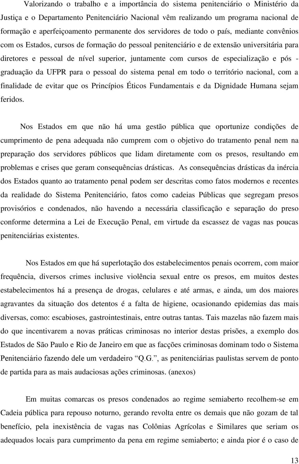 juntamente com cursos de especialização e pós - graduação da UFPR para o pessoal do sistema penal em todo o território nacional, com a finalidade de evitar que os Princípios Éticos Fundamentais e da