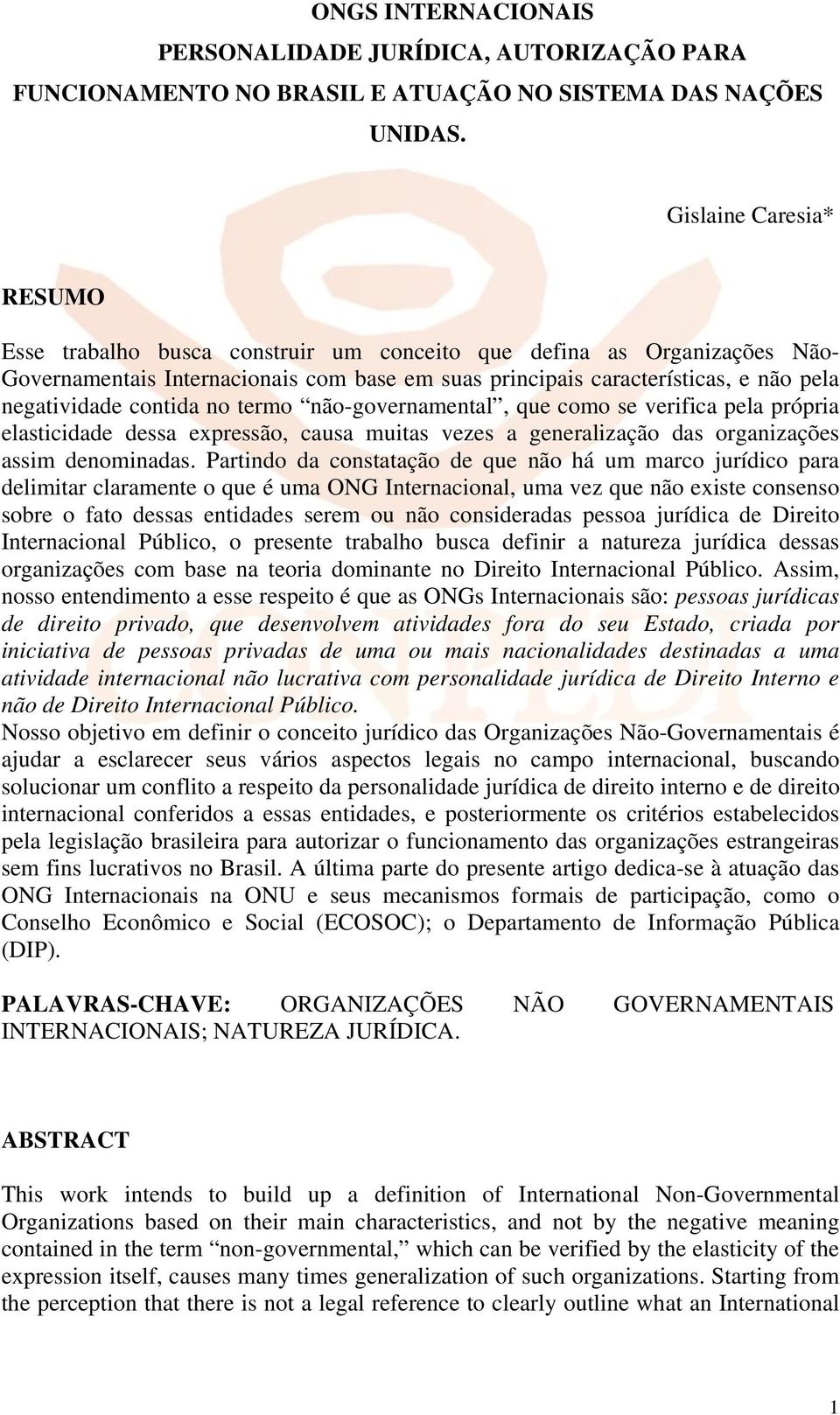 contida no termo não-governamental, que como se verifica pela própria elasticidade dessa expressão, causa muitas vezes a generalização das organizações assim denominadas.