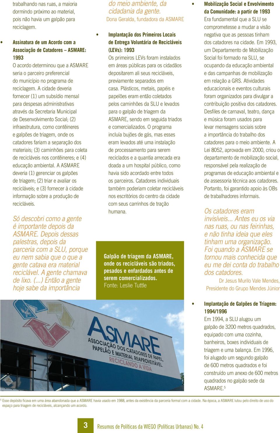 A cidade deveria fornecer (1) um subsídio mensal para despesas administrativas através da Secretaria Municipal de Desenvolvimento Social; (2) infraestrutura, como contêineres e galpões de triagem,