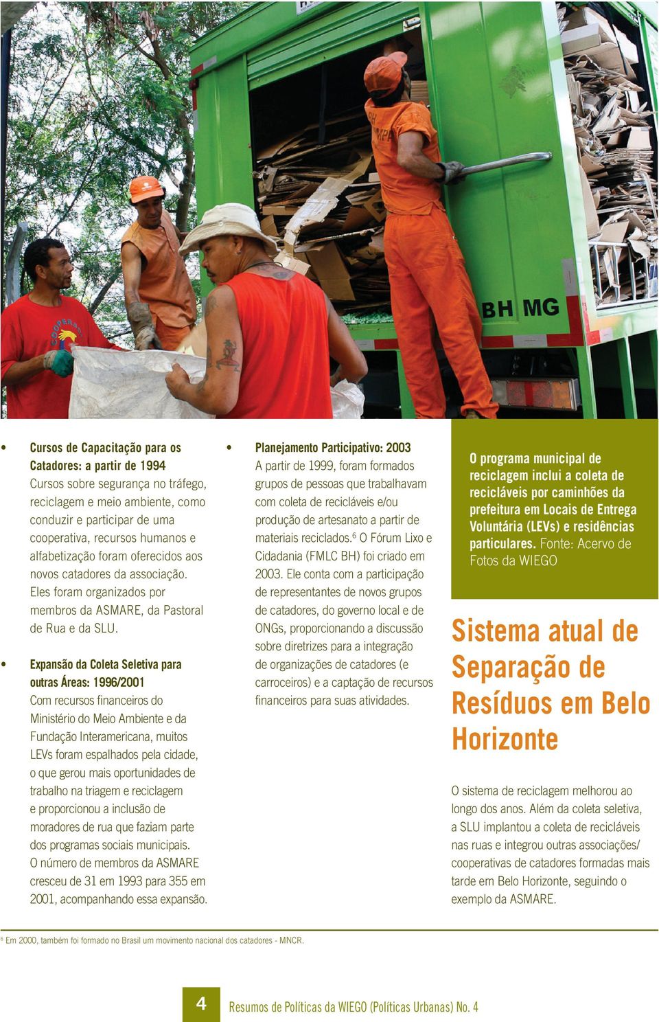 Expansão da Coleta Seletiva para outras Áreas: 1996/2001 Com recursos financeiros do Ministério do Meio Ambiente e da Fundação Interamericana, muitos LEVs foram espalhados pela cidade, o que gerou