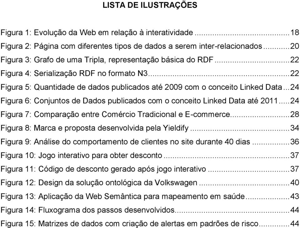 .. 24 Figura 6: Conjuntos de Dados publicados com o conceito Linked Data até 2011... 24 Figura 7: Comparação entre Comércio Tradicional e E-commerce.