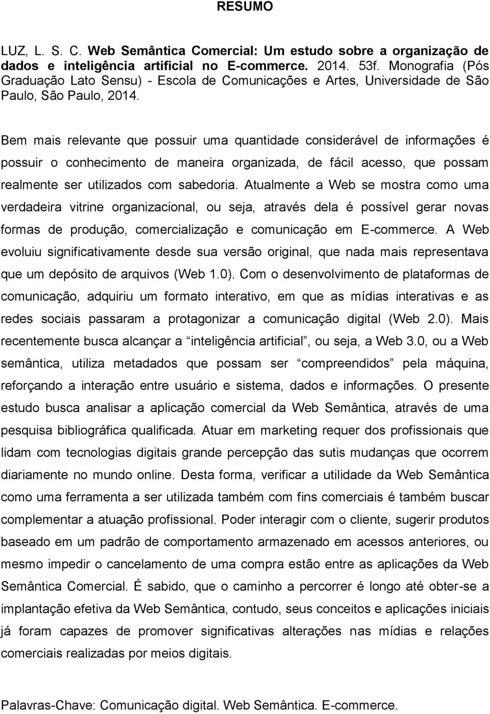 Bem mais relevante que possuir uma quantidade considerável de informações é possuir o conhecimento de maneira organizada, de fácil acesso, que possam realmente ser utilizados com sabedoria.