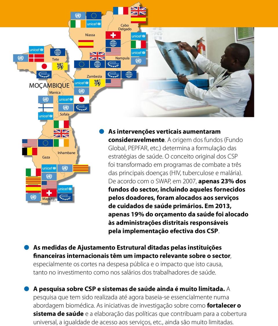 De acordo com o SWAP, em 2007, apenas 23% dos fundos do sector, incluindo aqueles fornecidos pelos doadores, foram alocados aos serviços de cuidados de saúde primários.