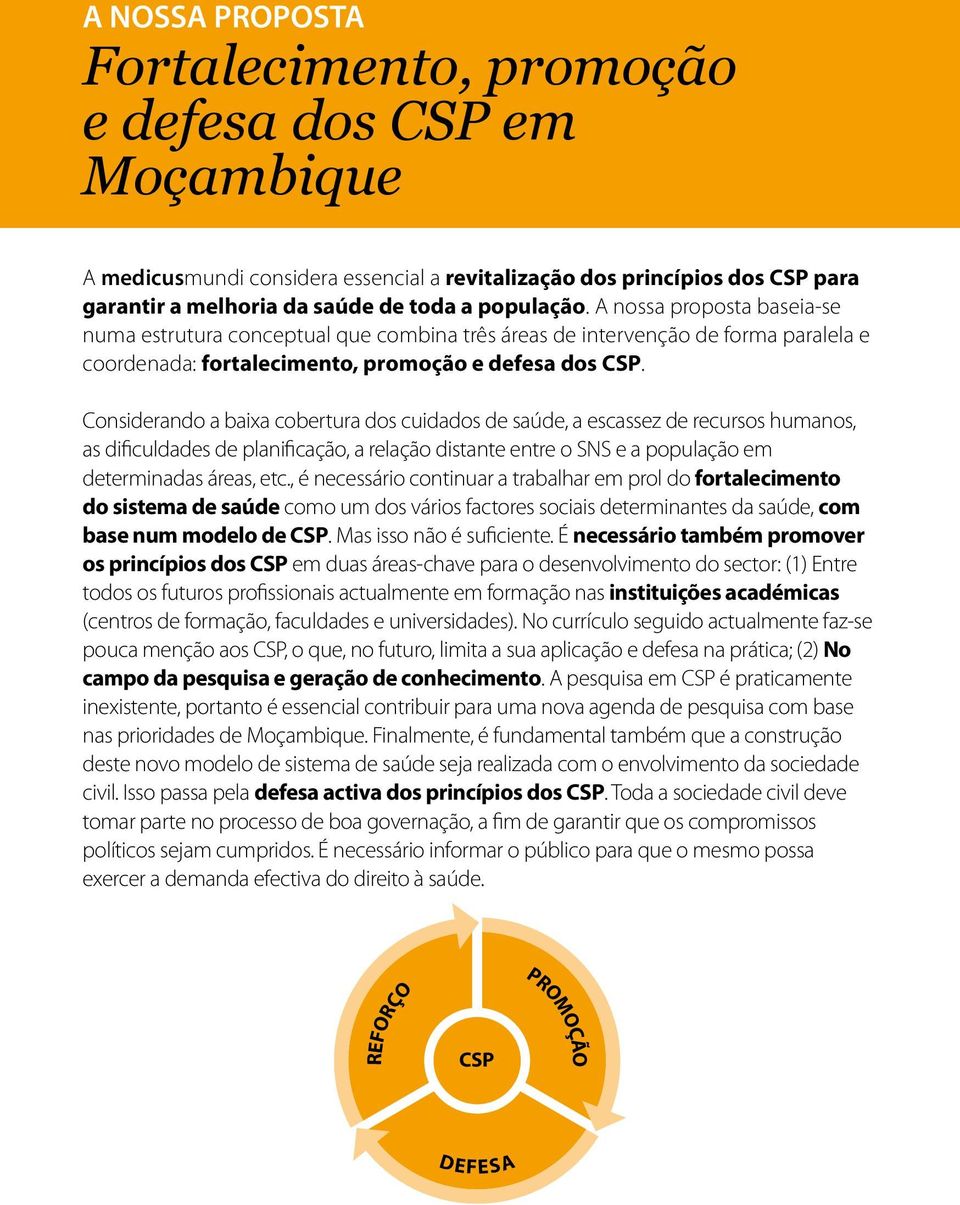 Considerando a baixa cobertura dos cuidados de saúde, a escassez de recursos humanos, as dificuldades de planificação, a relação distante entre o SNS e a população em determinadas áreas, etc.