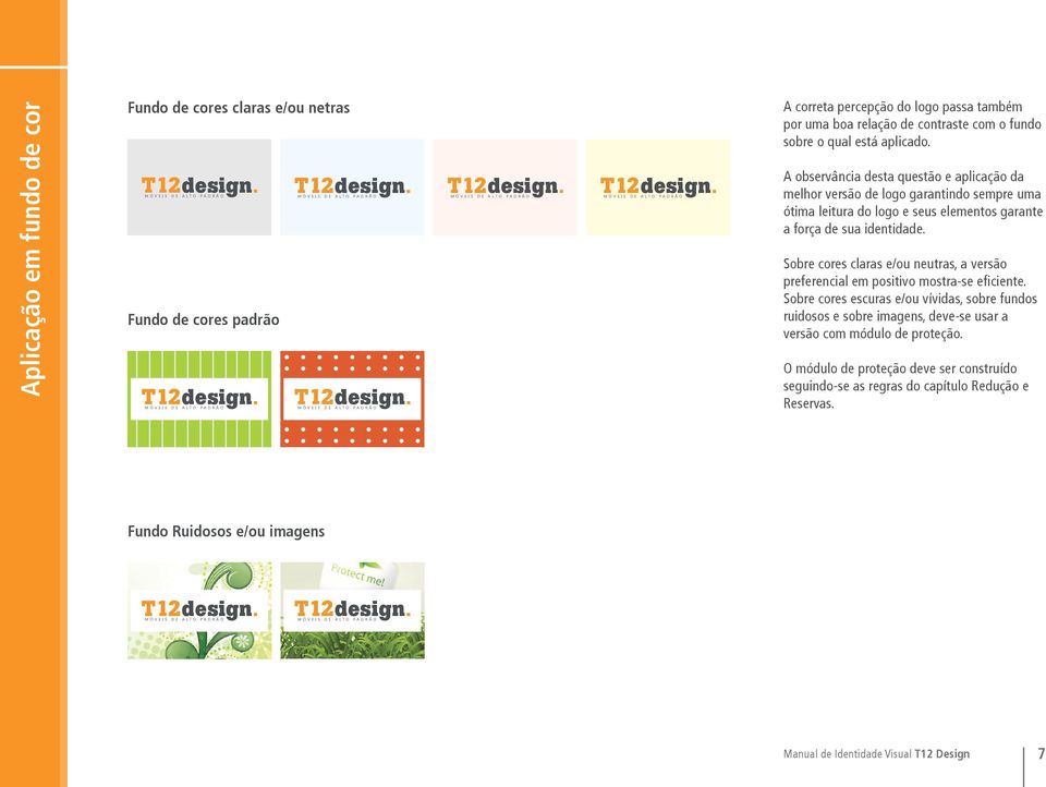 A observância desta questão e aplicação da melhor versão de logo garantindo sempre uma ótima leitura do logo e seus elementos garante a força de sua identidade.