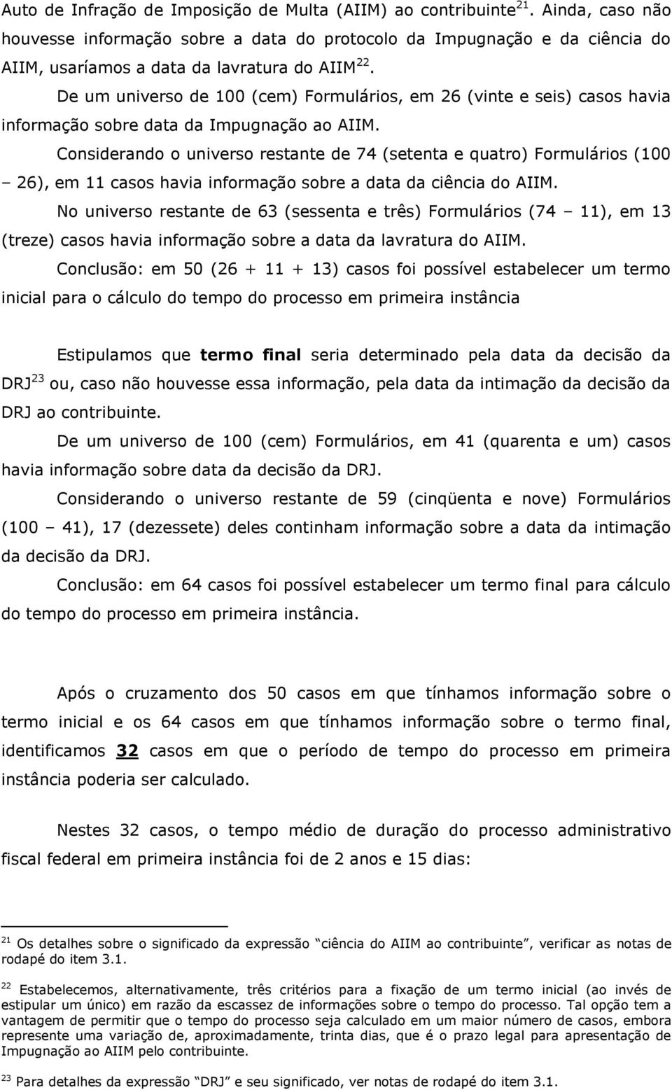 De um universo de 100 (cem) Formulários, em 26 (vinte e seis) casos havia informação sobre data da Impugnação ao AIIM.