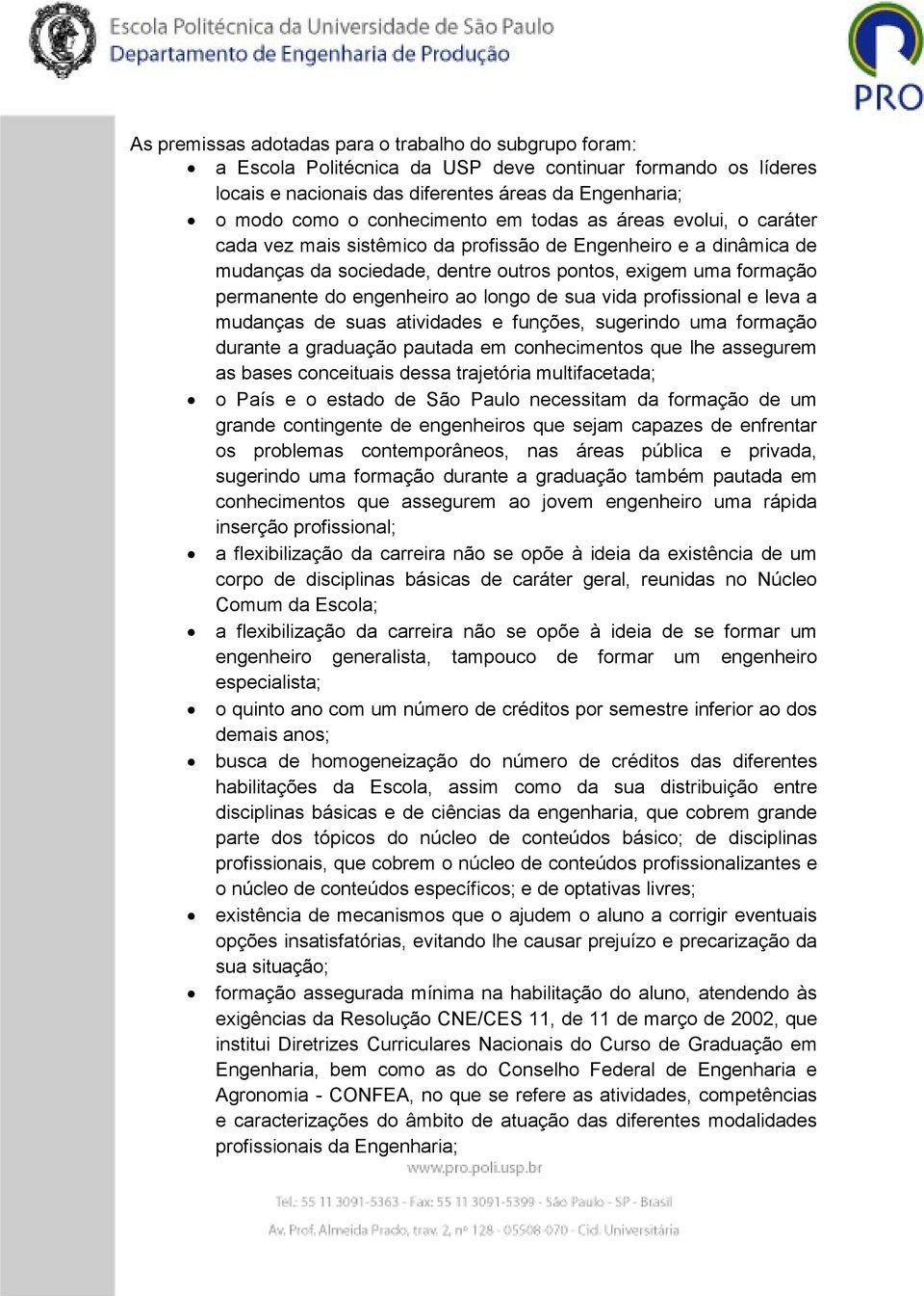 engenheiro ao longo de sua vida profissional e leva a mudanças de suas atividades e funções, sugerindo uma formação durante a graduação pautada em conhecimentos que lhe assegurem as bases conceituais