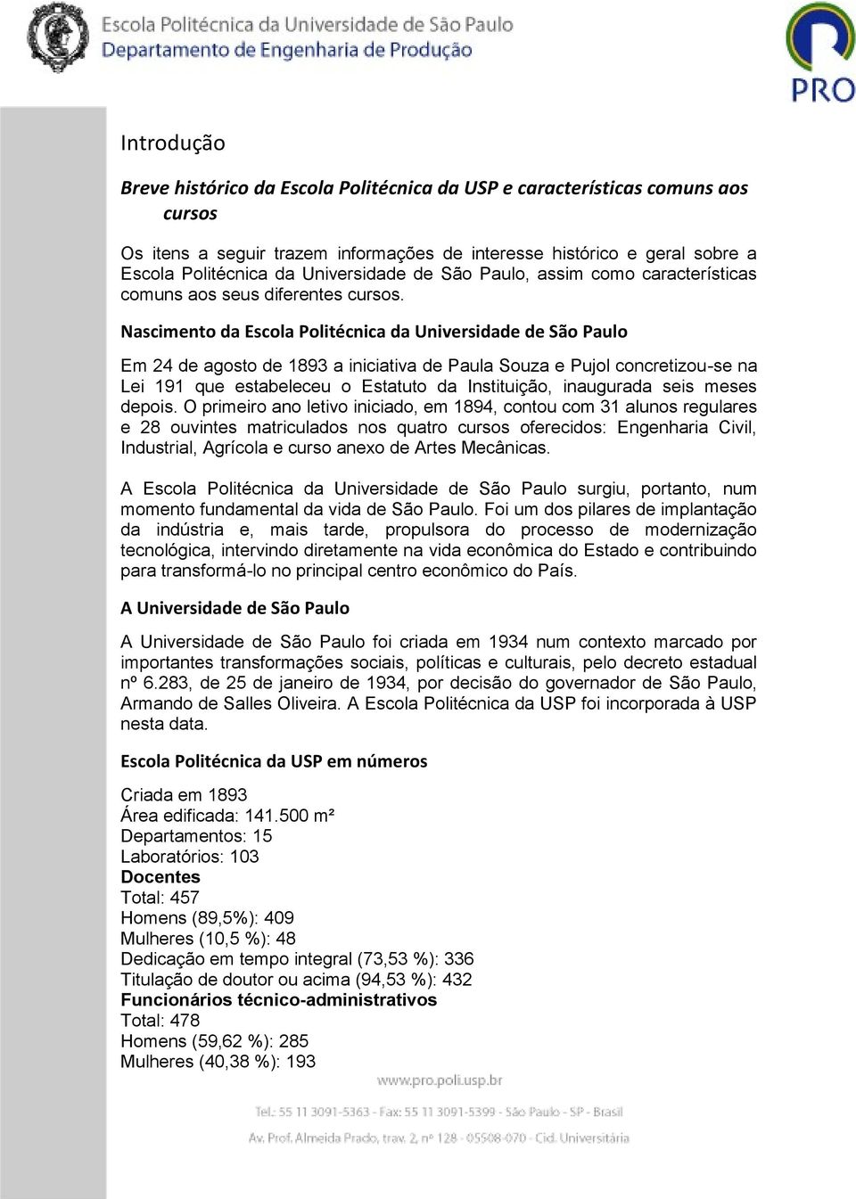 Nascimento da Escola Politécnica da Universidade de São Paulo Em 24 de agosto de 1893 a iniciativa de Paula Souza e Pujol concretizou-se na Lei 191 que estabeleceu o Estatuto da Instituição,