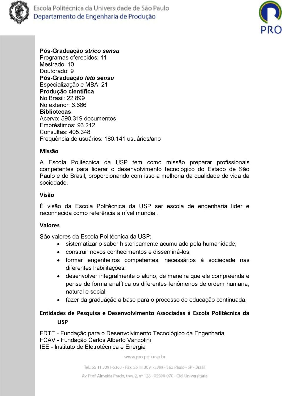 141 usuários/ano Missão A Escola Politécnica da USP tem como missão preparar profissionais competentes para liderar o desenvolvimento tecnológico do Estado de São Paulo e do Brasil, proporcionando