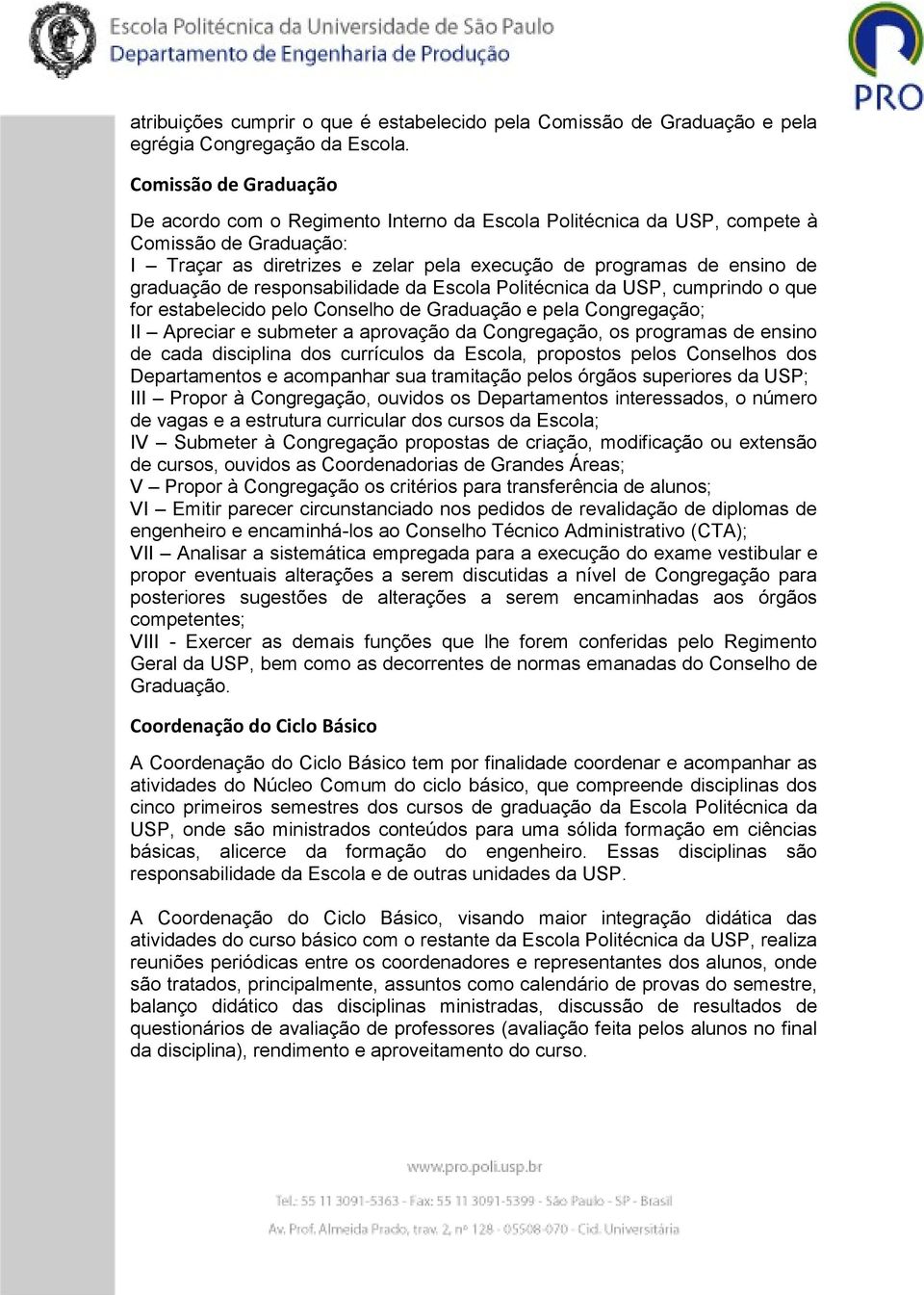 de responsabilidade da Escola Politécnica da USP, cumprindo o que for estabelecido pelo Conselho de Graduação e pela Congregação; II Apreciar e submeter a aprovação da Congregação, os programas de