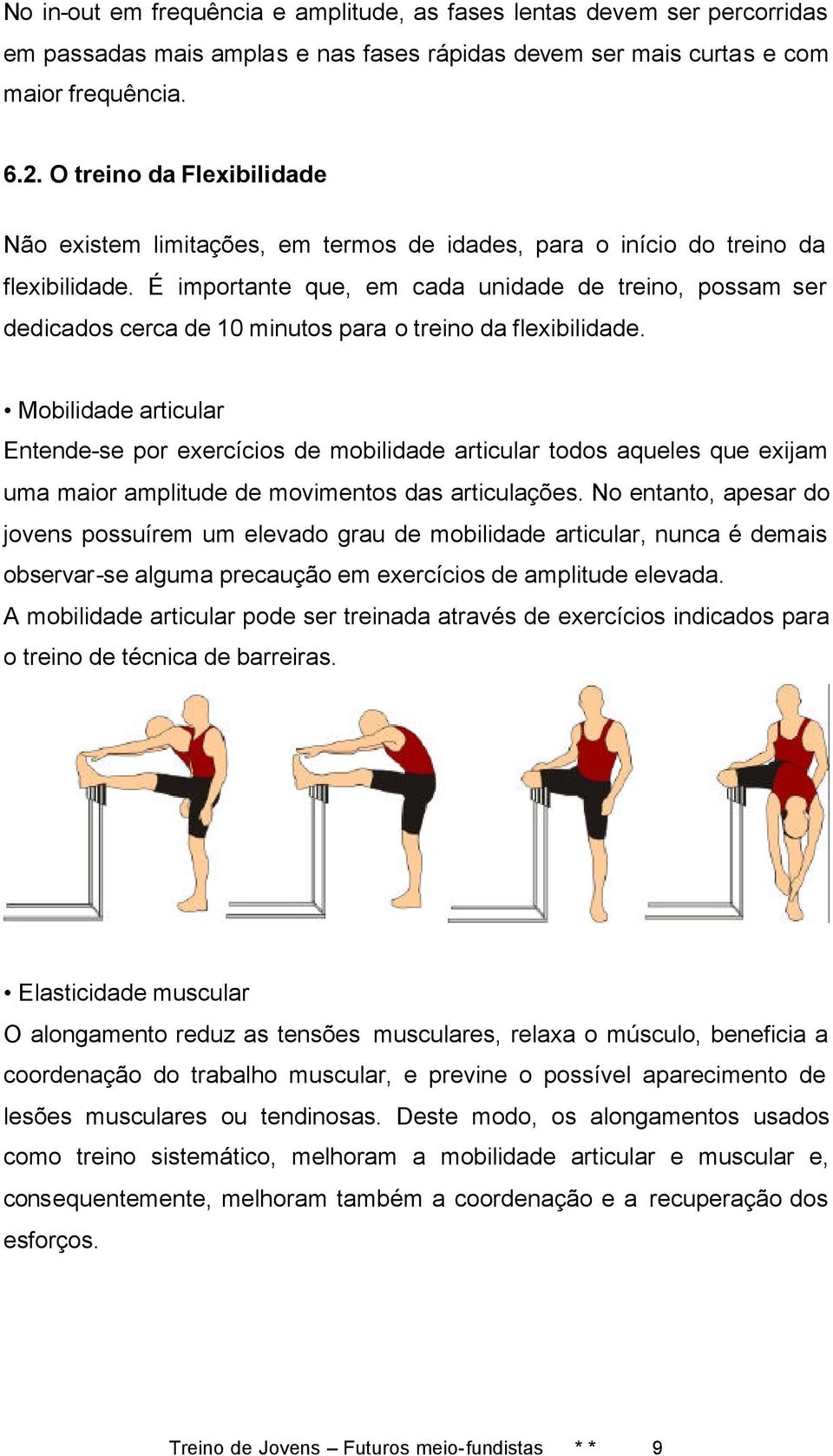 É importante que, em cada unidade de treino, possam ser dedicados cerca de 10 minutos para o treino da flexibilidade.