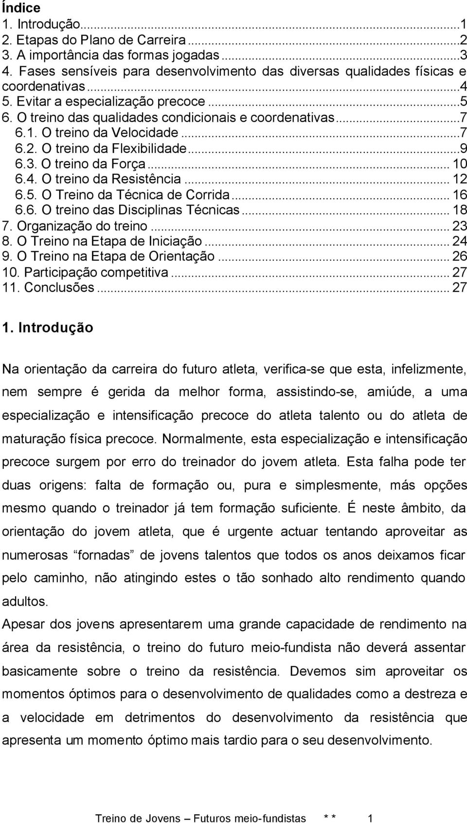 O treino da Resistência... 12 6.5. O Treino da Técnica de Corrida... 16 6.6. O treino das Disciplinas Técnicas... 18 7. Organização do treino... 23 8. O Treino na Etapa de Iniciação... 24 9.