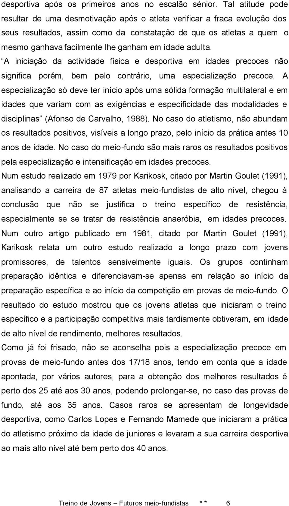 idade adulta. A iniciação da actividade física e desportiva em idades precoces não significa porém, bem pelo contrário, uma especialização precoce.