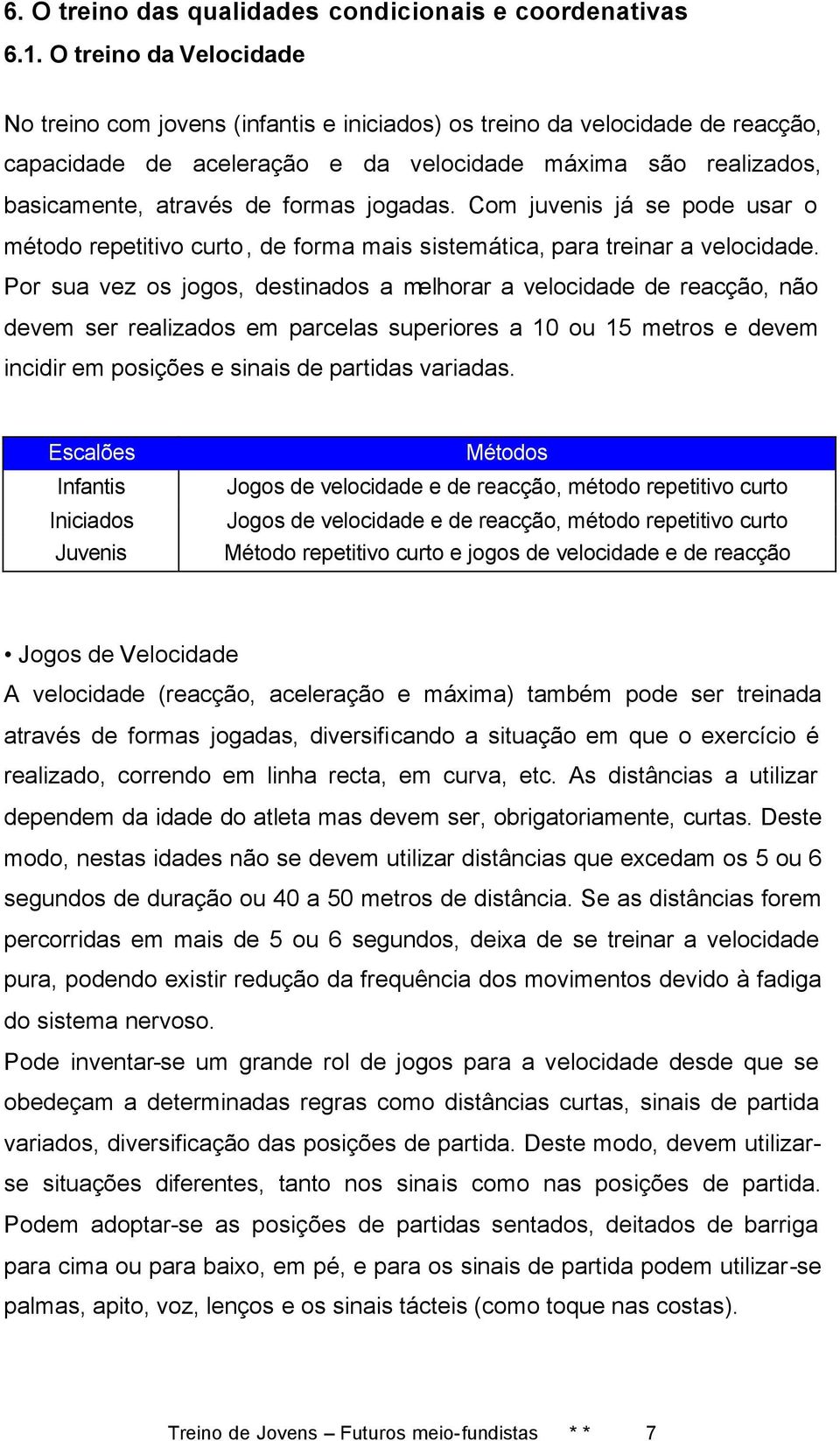 jogadas. Com juvenis já se pode usar o método repetitivo curto, de forma mais sistemática, para treinar a velocidade.