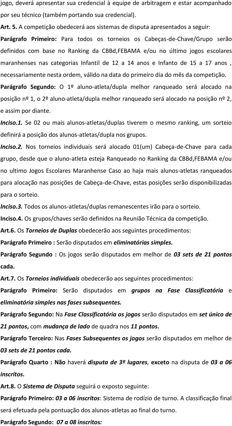 último jogos escolares maranhenses nas categorias Infantil de 12 a 14 anos e Infanto de 15 a 17 anos, necessariamente nesta ordem, válido na data do primeiro dia do mês da competição.