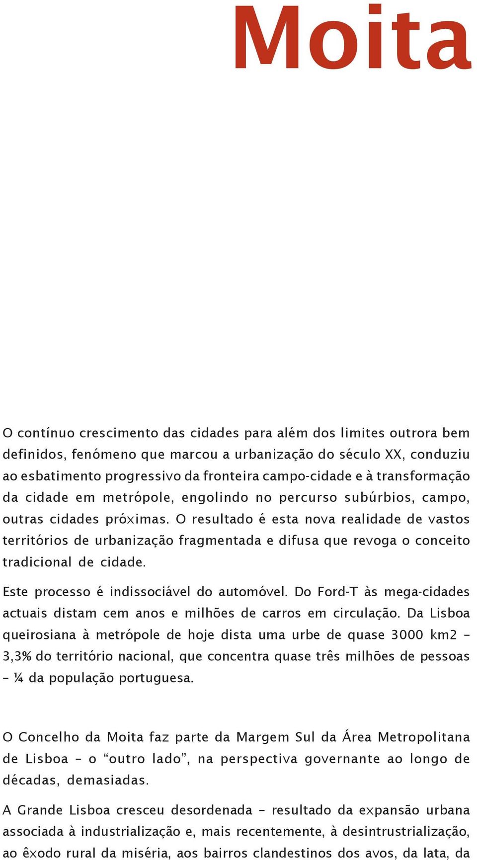 O resultado é esta nova realidade de vastos territórios de urbanização fragmentada e difusa que revoga o conceito tradicional de cidade. Este processo é indissociável do automóvel.