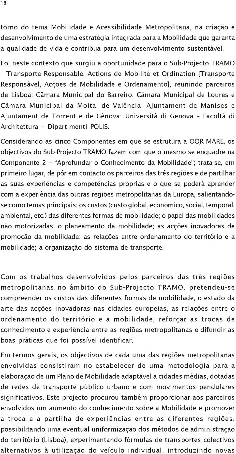 Foi neste contexto que surgiu a oportunidade para o Sub-Projecto TRAMO Transporte Responsable, Actions de Mobilité et Ordination [Transporte Responsável, Acções de Mobilidade e Ordenamento], reunindo