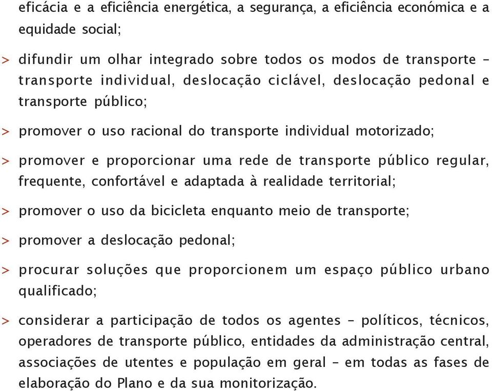 confortável e adaptada à realidade territorial; > promover o uso da bicicleta enquanto meio de transporte; > promover a deslocação pedonal; > procurar soluções que proporcionem um espaço público