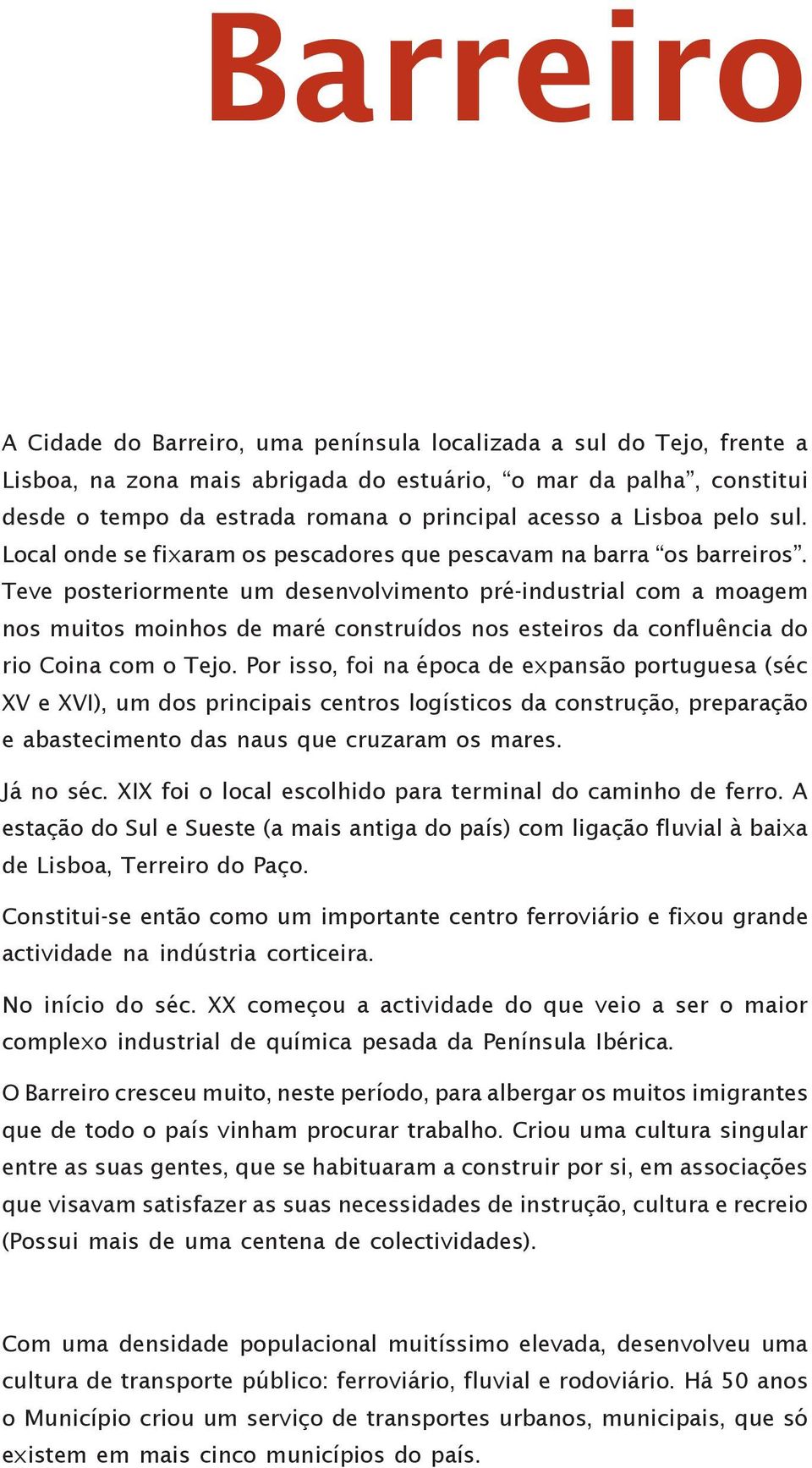 Teve posteriormente um desenvolvimento pré-industrial com a moagem nos muitos moinhos de maré construídos nos esteiros da confluência do rio Coina com o Tejo.