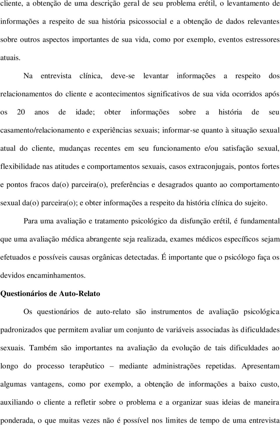 Na entrevista clínica, deve-se levantar informações a respeito dos relacionamentos do cliente e acontecimentos significativos de sua vida ocorridos após os 20 anos de idade; obter informações sobre a