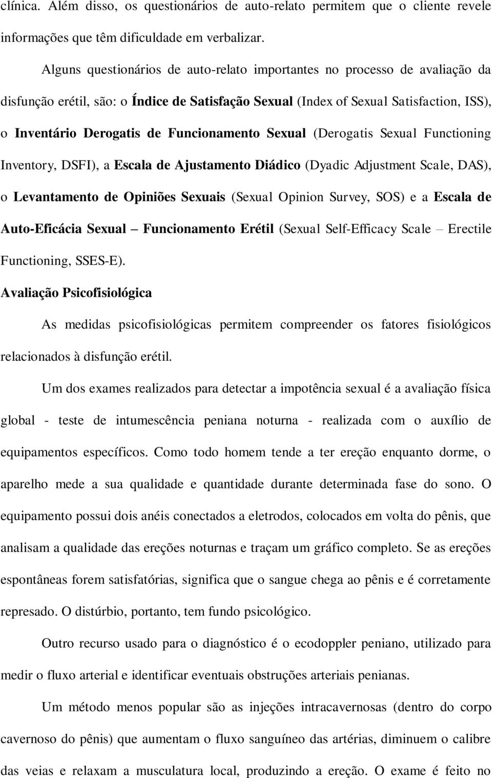 Funcionamento Sexual (Derogatis Sexual Functioning Inventory, DSFI), a Escala de Ajustamento Diádico (Dyadic Adjustment Scale, DAS), o Levantamento de Opiniões Sexuais (Sexual Opinion Survey, SOS) e