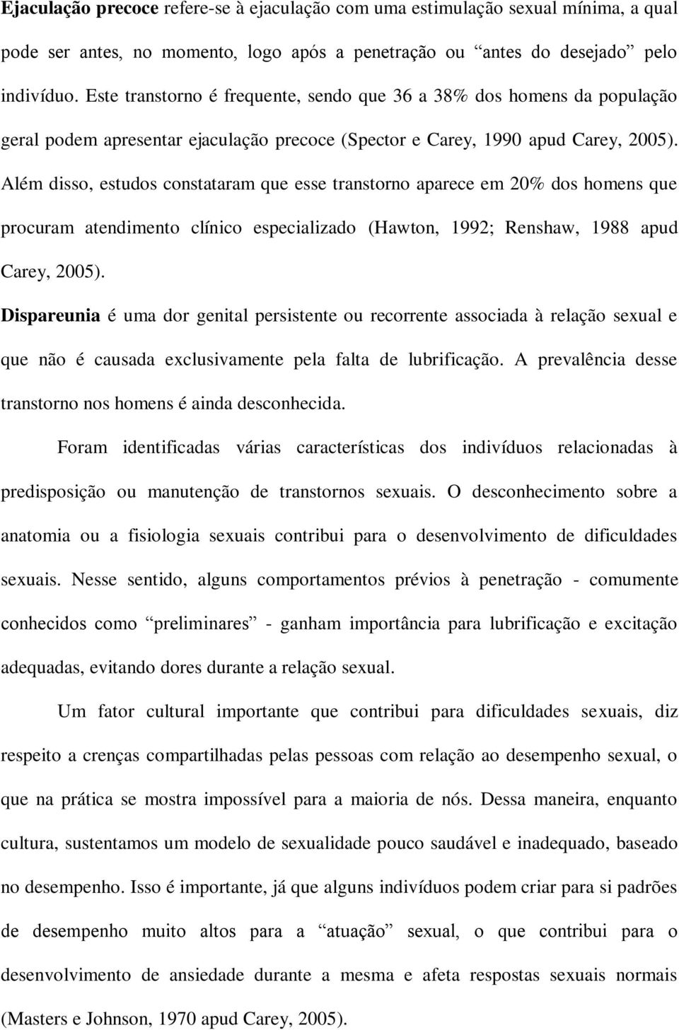 Além disso, estudos constataram que esse transtorno aparece em 20% dos homens que procuram atendimento clínico especializado (Hawton, 1992; Renshaw, 1988 apud Carey, 2005).