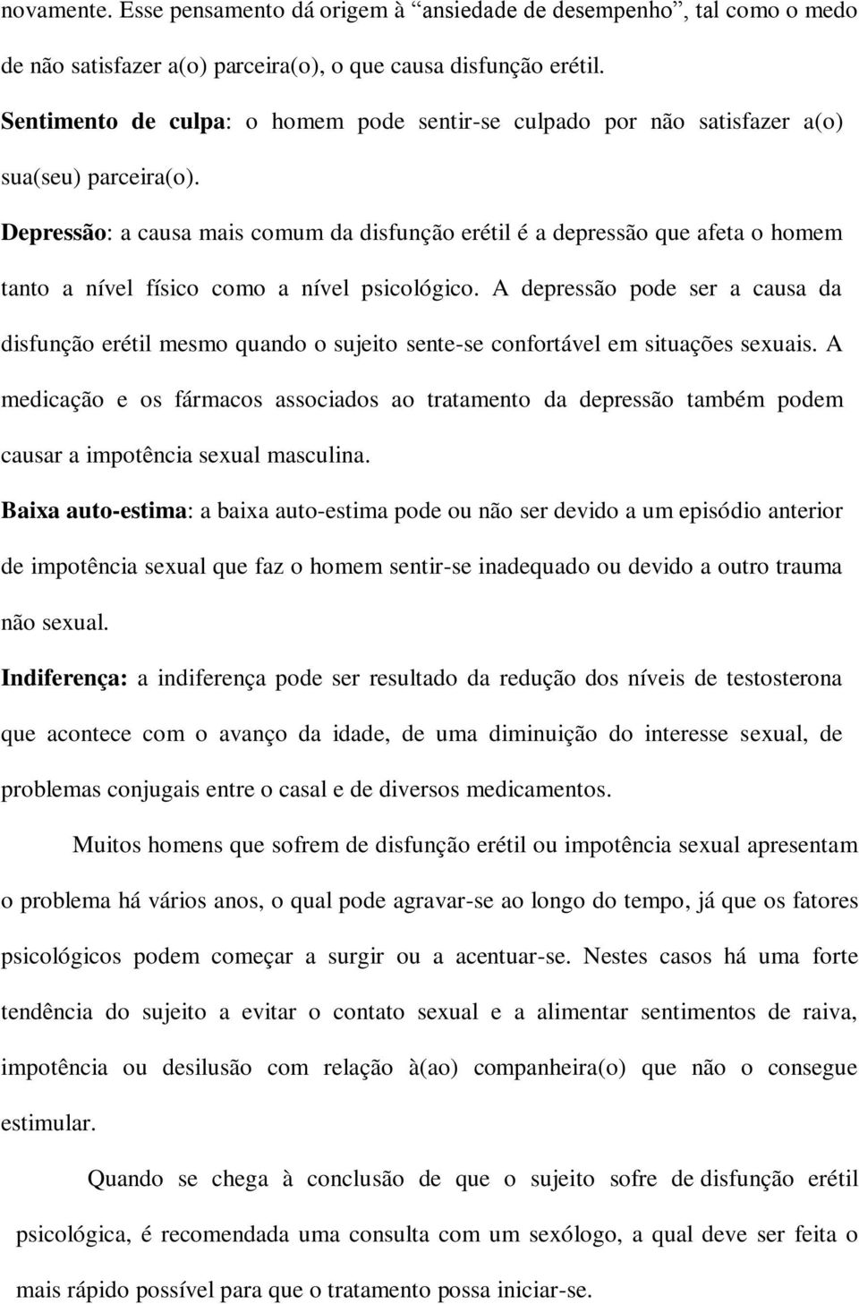 Depressão: a causa mais comum da disfunção erétil é a depressão que afeta o homem tanto a nível físico como a nível psicológico.