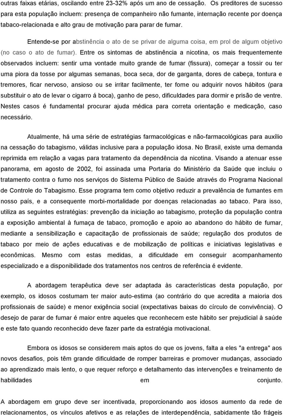 Entende-se por abstinência o ato de se privar de alguma coisa, em prol de algum objetivo (no caso o ato de fumar).