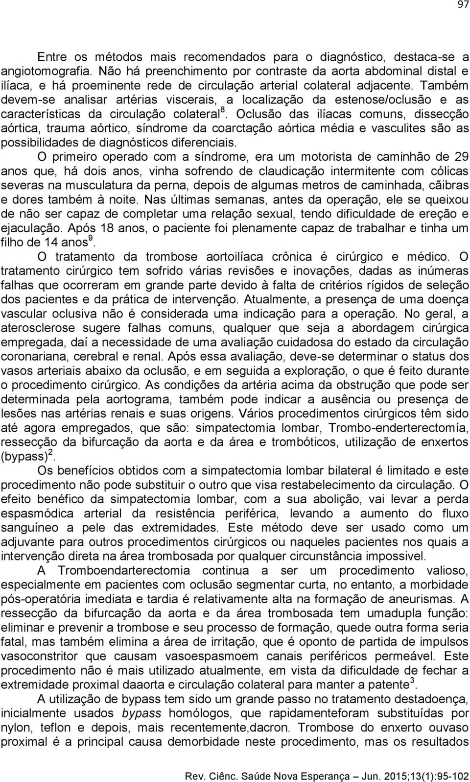 Também devem-se analisar artérias viscerais, a localização da estenose/oclusão e as características da circulação colateral 8.