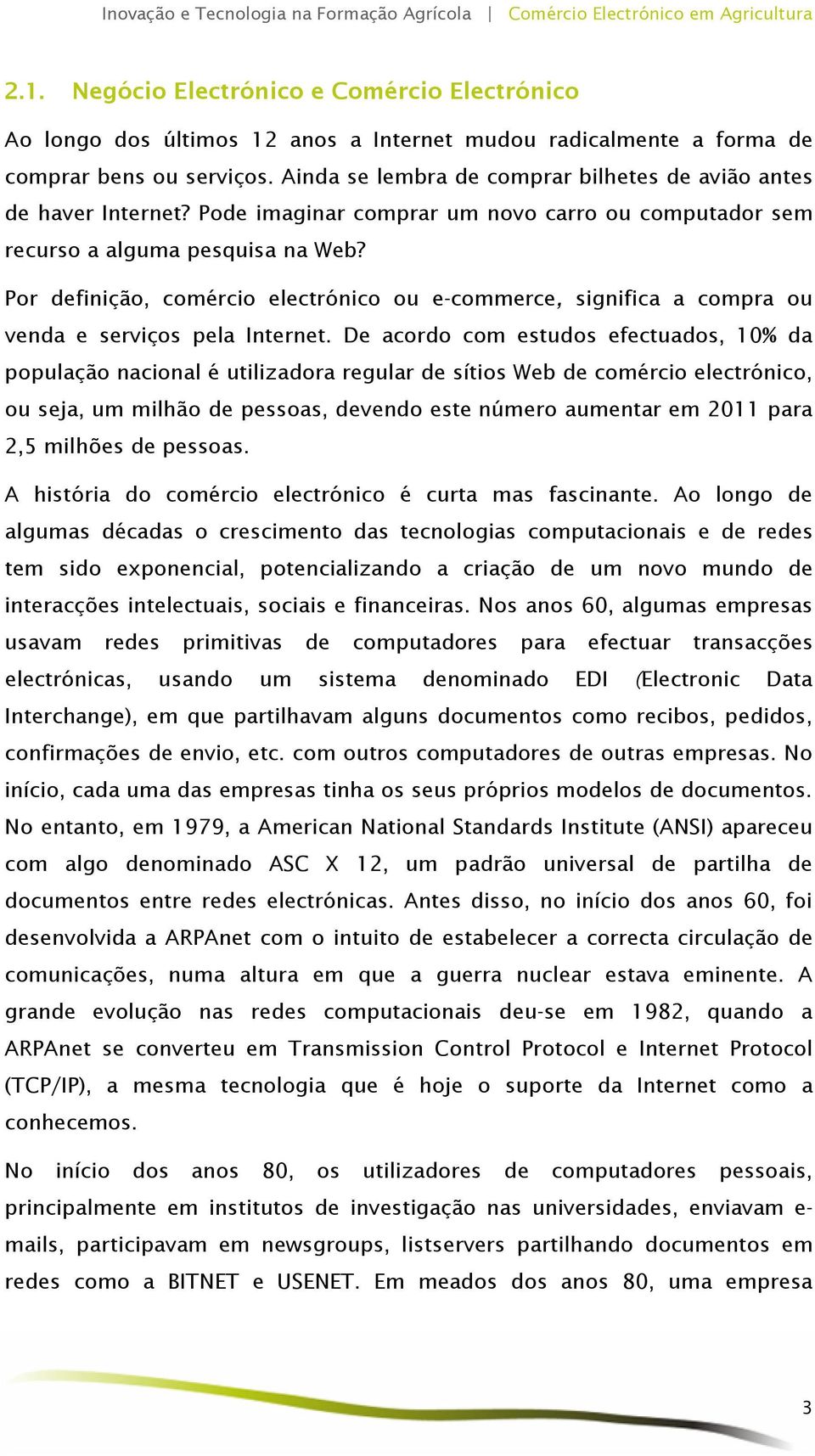 Por definição, comércio electrónico ou e-commerce, significa a compra ou venda e serviços pela Internet.